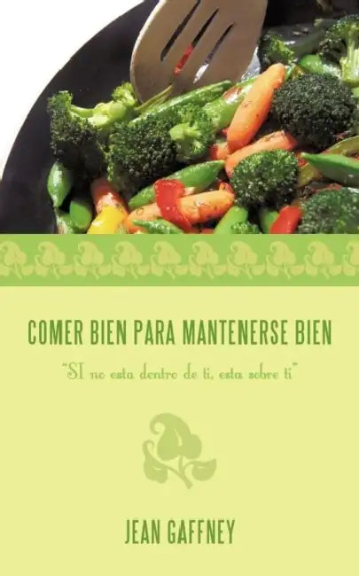 Comer Bien Para Mantenerse Bien: "SI no esta dentro de ti, esta sobre ti" by Jean Gaffney