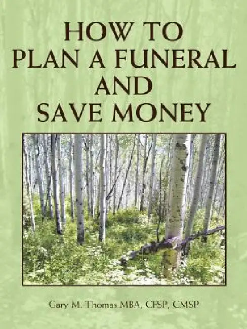 How to Plan a Funeral and Save Money by Gary M. Thomas Mba Cfsp Cmsp