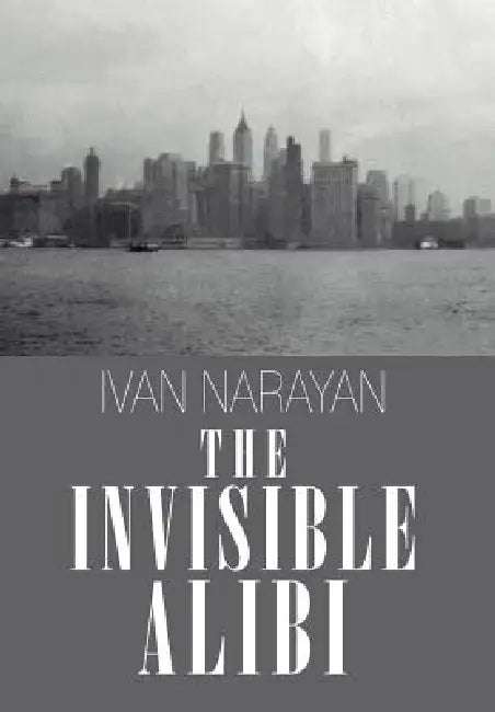 The Invisible Alibi by Ivan Narayan