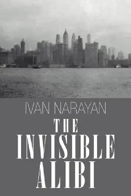 The Invisible Alibi by Ivan Narayan