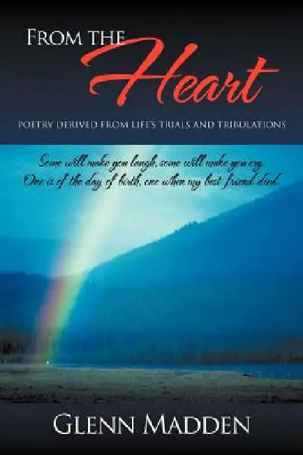 From The Heart: Poetry Derived from Life's Trials and Tribulations by Glenn Madden