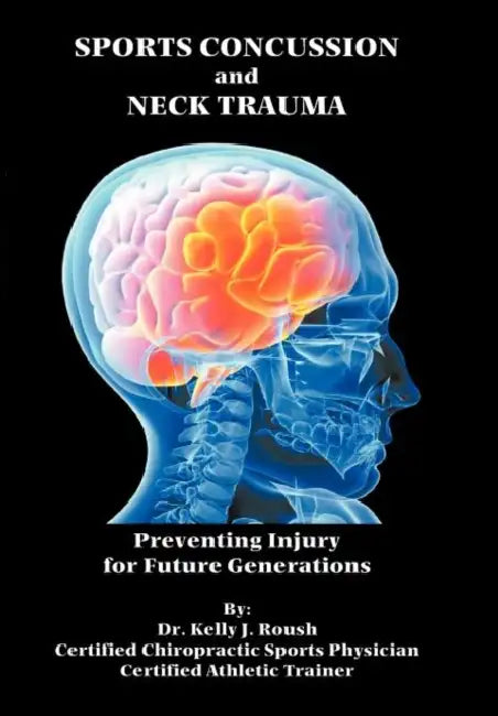 Sports Concussion and Neck Trauma: Preventing Injury for Future Generations by Kelly J. Roush
