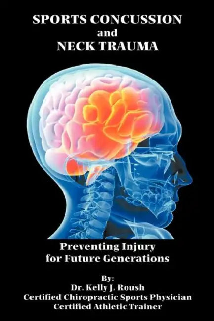 Sports Concussion and Neck Trauma: Preventing Injury for Future Generations by Kelly J. Roush