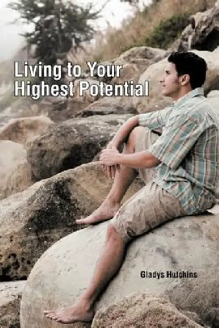 Living to Your Highest Potential by Gladys Hutchins