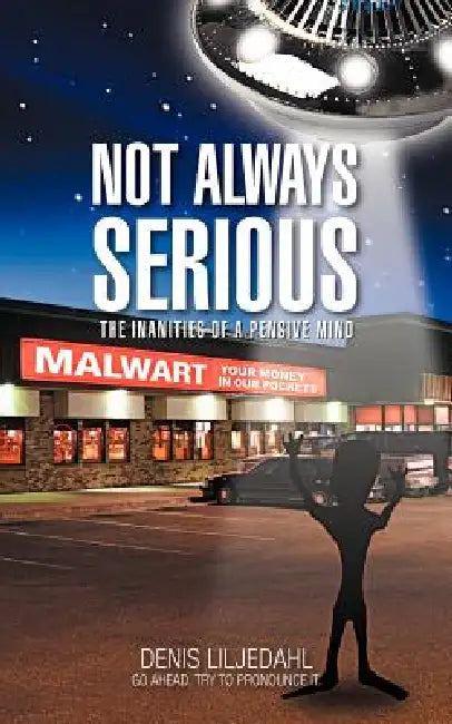 Not Always Serious: The Inanities of a Pensive Mind by Denis Liljedahl