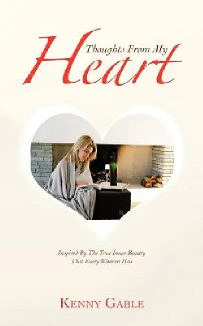 Thoughts from My Heart: Inspired by the True Inner Beauty That Every Woman Has by Kenny Gable