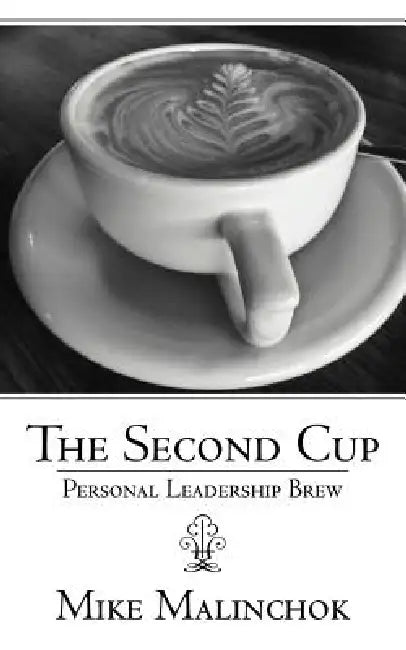The Second Cup: Personal Leadership Brew by Mike Malinchok