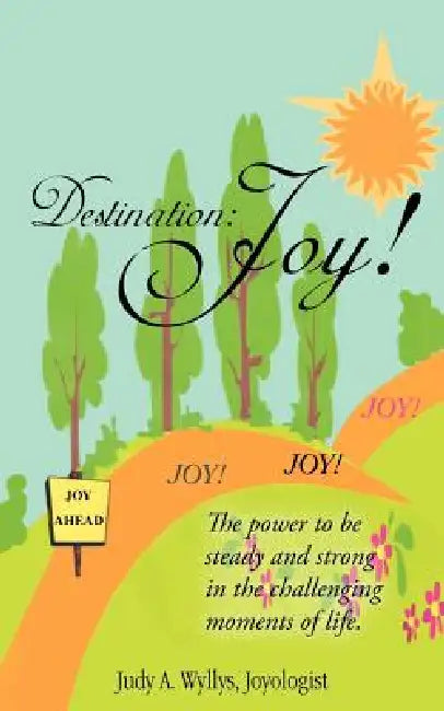 Destination: Joy! by Judy A. Wyllys Joyologist