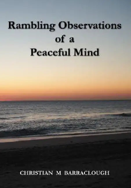 Rambling Observations of a Peaceful Mind by Christian M. Barraclough