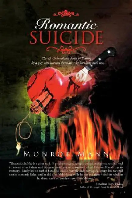 Romantic Suicide: The 45 Unbreakable Rules of Dating -- by a guy who learned them all... by breaking each one. by Monroe Mann