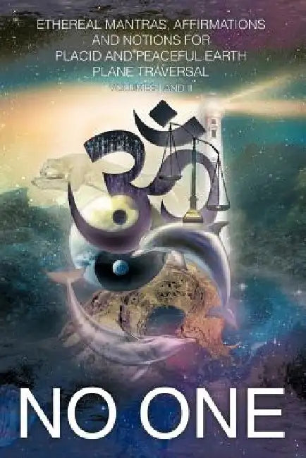 Ethereal Mantras, Affirmations and Notions for Placid and Peaceful Earth Plane Traversal: Volumes I and II by No One