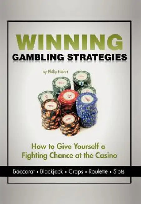 Winning Gambling Strategies: How to Give Yourself a Fighting Chance at the Casino by Philip Nehrt