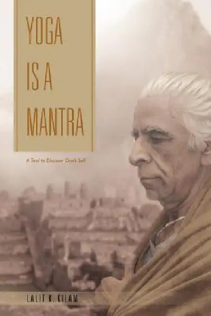 Yoga Is a Mantra: A Tool to Discover One's Self by Lalit K. Kilam