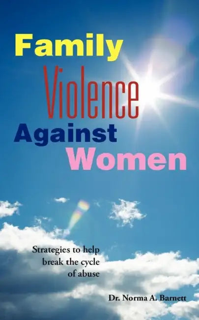 Family Violence Against Women: A book for women, churches and the man who wants to be enlightened by Norma A. Barnett