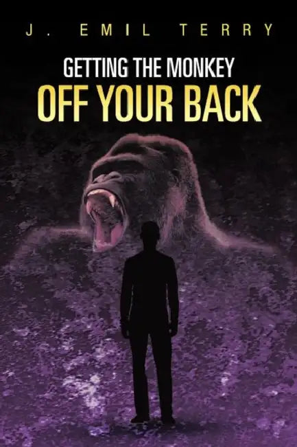 Getting the Monkey Off Your Back by J. Emil Terry