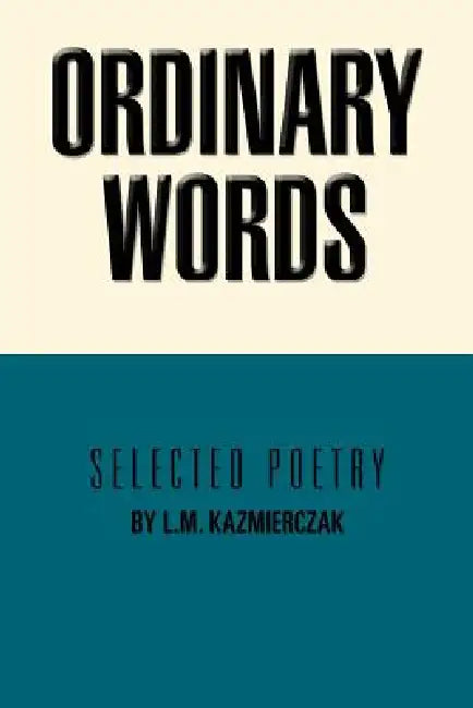 Ordinary Words: Selected Poetry by L. M. Kazmierczak