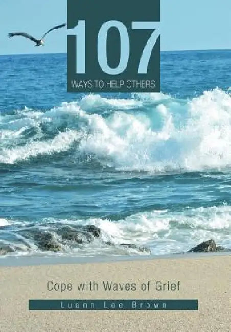 107 Ways to Help Others: Cope with Waves of Grief by Luann Lee Brown