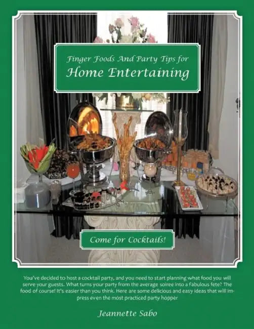 Finger Foods And Party Tips for Home Entertaining: Come for Cocktails! by Jeannette Sabo