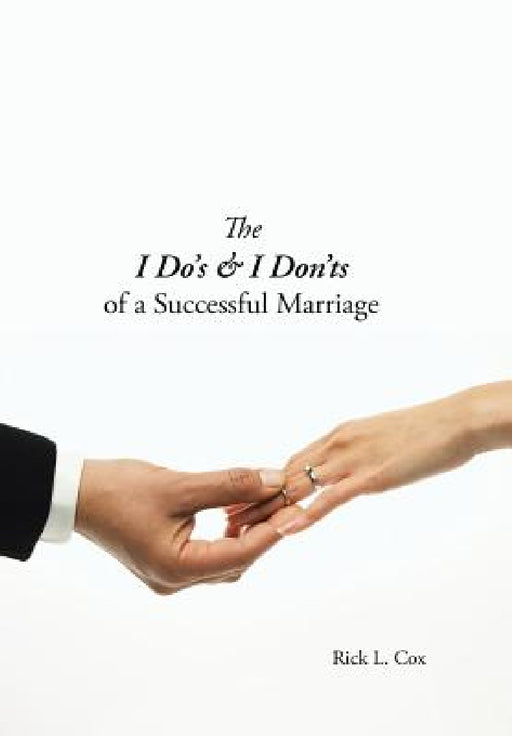 The I Do's & I Don'ts of a Successful Marriage by Rick L. Cox