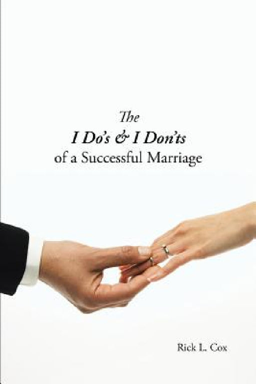 The I Do's & I Don'ts of a Successful Marriage by Rick L. Cox