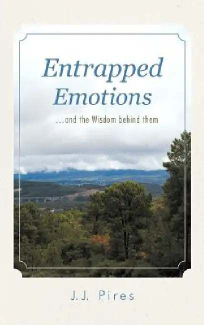 Entrapped Emotions ...and the Wisdom behind them by J. J. Pires