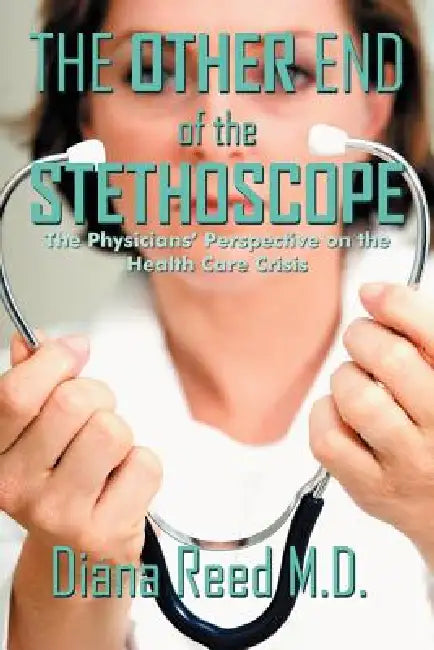 The Other End of the Stethoscope: The Physician's Perspective on the Health Care Crisis by Diana Reed