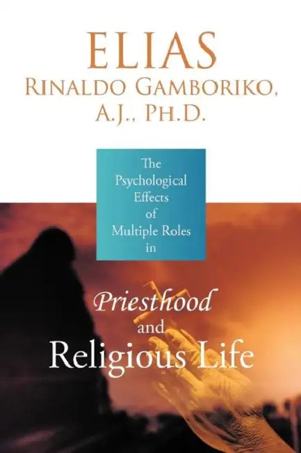 The Psychological Effects of Multiple Roles in Priesthood and Religious Life by Elias Rinaldo Gamboriko a. J.