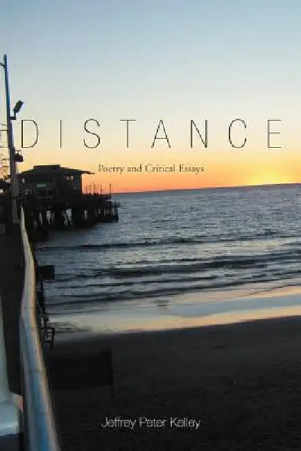 Distance: Poetry and Critical Essays by Jeffrey Peter Kelley