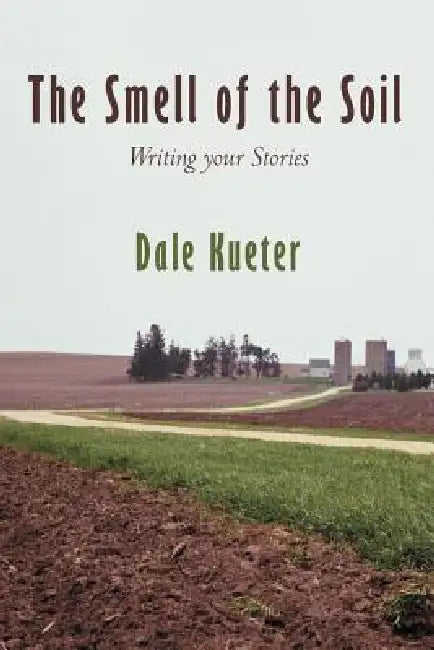 The Smell of the Soil: Writing your Stories by Dale Kueter
