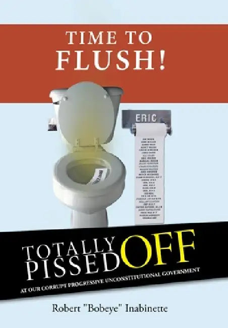 Totally Pissed Off: At Our Corrupt Progressive Unconstitutional Government by Robert Bobeye Inabinette