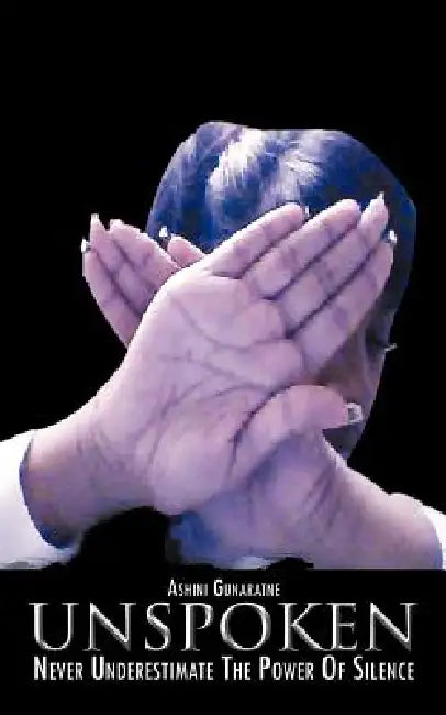 Unspoken: Never Underestimate the Power of Silence by Ashini Gunaratne