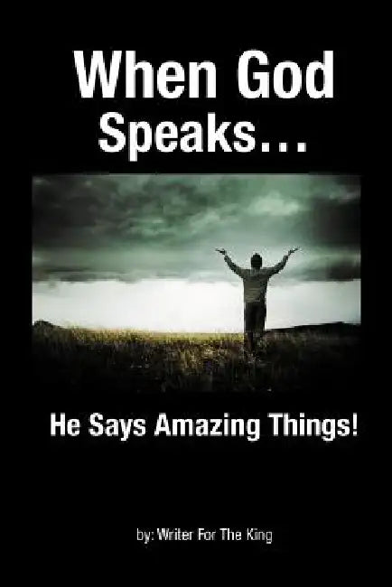 When God Speaks...: He Says Amazing Things! by Writer for the King