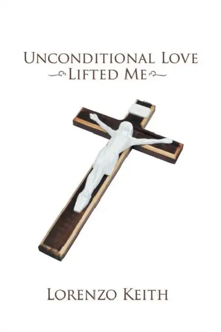 Unconditional Love Lifted Me by Lorenzo Keith