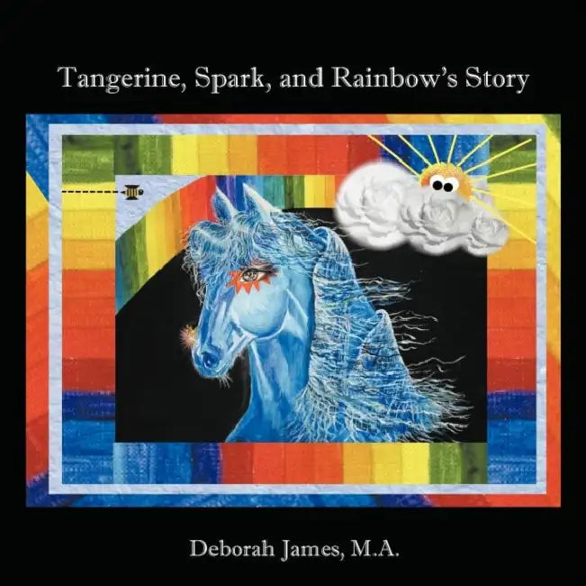 Tangerine, Spark, and Rainbow's Story by Deborah James M. a.