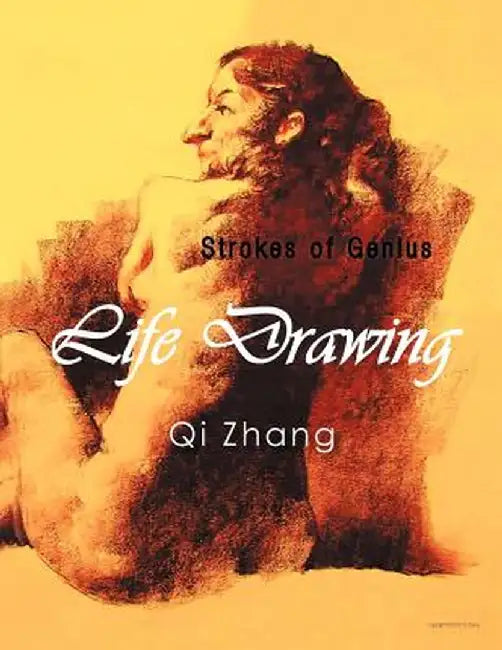 Life Drawing: Strokes of Genius by Qi Zhang