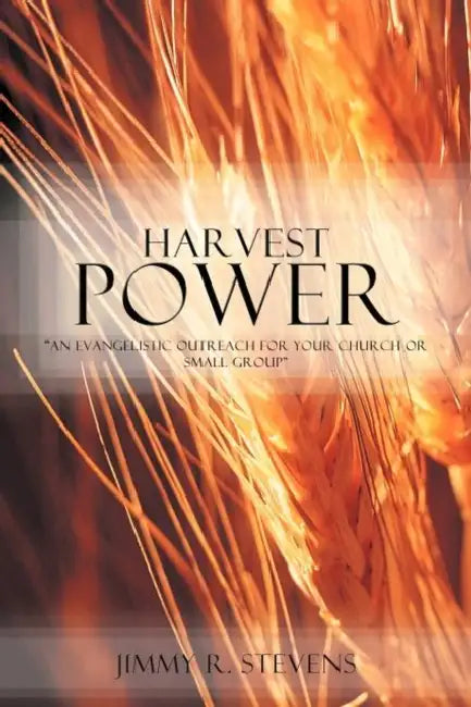 Harvest Power: "An Evangelistic Outreach for Your Church or Small Group" by Jimmy R. Stevens