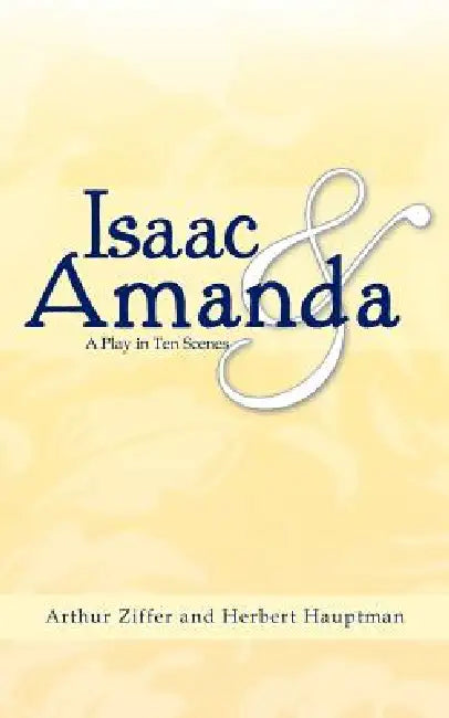 Isaac and Amanda: A Play in Ten Scenes by Arthur Ziffer, Herbert Hauptman