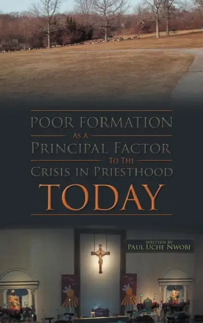 Poor Formation as a Principal Factor to the Crisis in Priesthood Today by Paul Uche Nwobi
