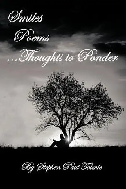 Smiles Poems...Thoughts to Ponder by Stephen Paul Tolmie