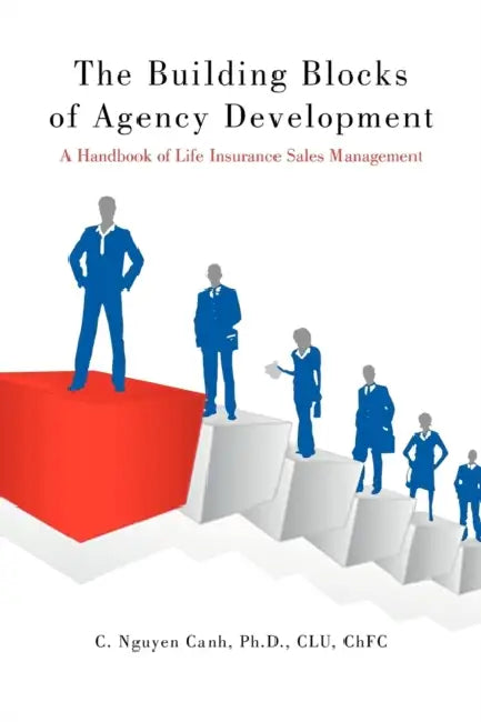 The Building Blocks of Agency Development: A Handbook of Life Insurance Sales Management by C. Nguyen Canh Clu Chfc