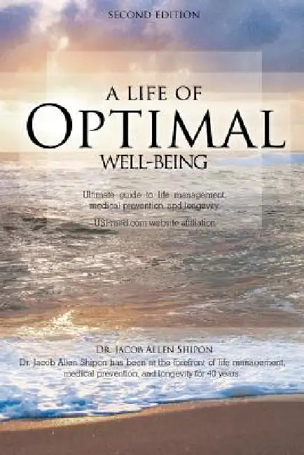 A Life of Optimal Well-Being Second Edition: Ultimate Guide to Life Management, Medical Prevention, and Longevity. by Jacob Allen Shipon