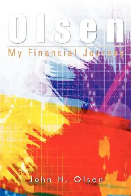 Olsen: My Financial Journey by John H. Olsen