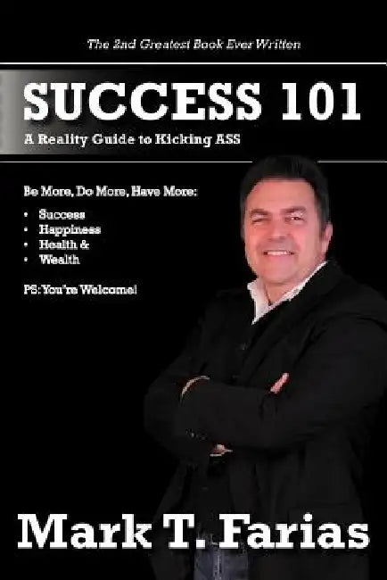 Success 101: A Reality Guide to Kicking ASS by Mark T. Farias