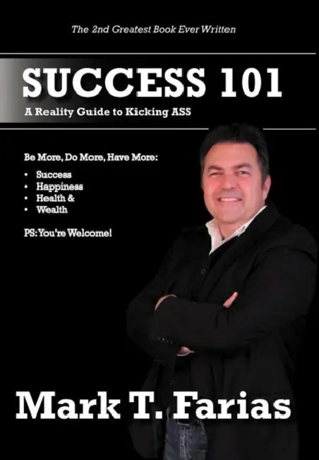 Success 101: A Reality Guide to Kicking ASS by Mark T. Farias