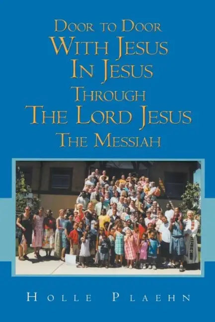Door to Door With Jesus In Jesus Through The Lord Jesus The Messiah by Holle Plaehn