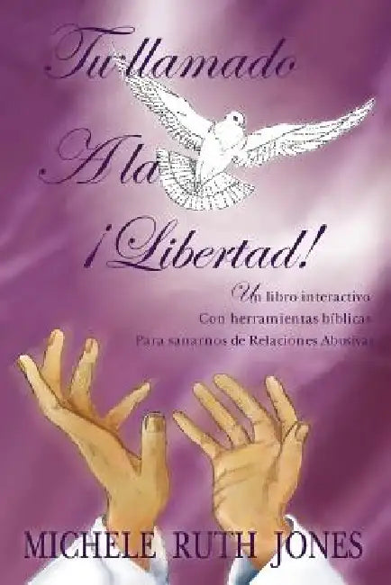 Tu Llamado a la Libertad!: Un Libro Interactivo Con Herramientas B Blicas Para Sanarnos de Relaciones Abusivas by Michele Ruth Jones