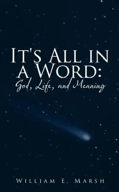 It's All in a Word: God, Life, and Meaning by William E. Marsh