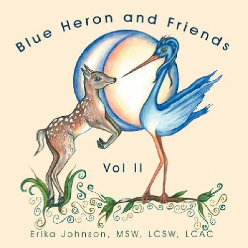 Blue Heron and Friends: Blue Heron and Friends by Erika Johnson Msw Lcsw Lcac