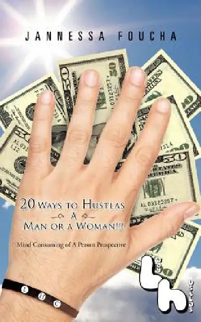 20 Ways to Hustlas A Man or a Woman!!!: Mind Consuming of A Person Prospective by Jannessa Foucha