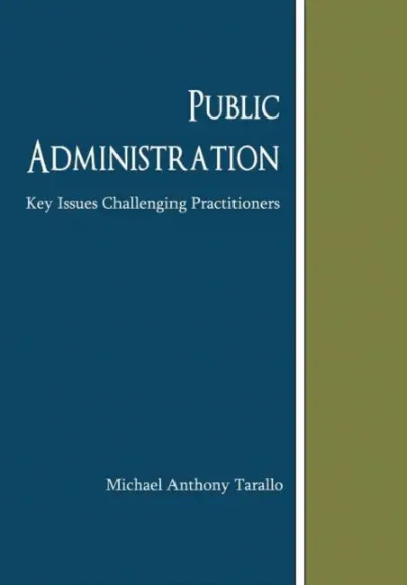 Public Administration: Key Issues Challenging Practitioners by Michael Anthony Tarallo